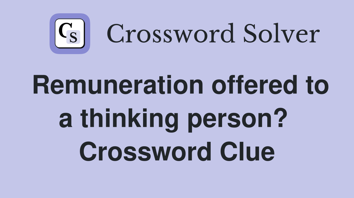 Remuneration offered to a thinking person?  Crossword Clue