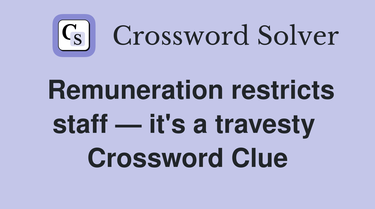 Remuneration restricts staff — it's a travesty  Crossword Clue