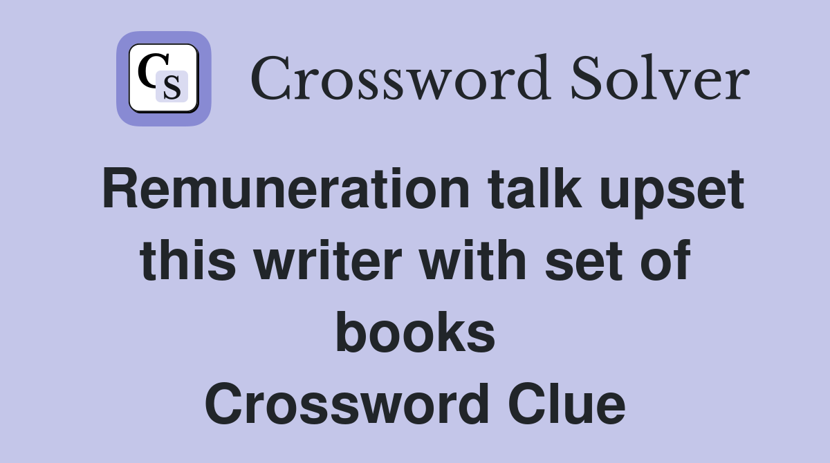 Remuneration talk upset this writer with set of books Crossword Clue
