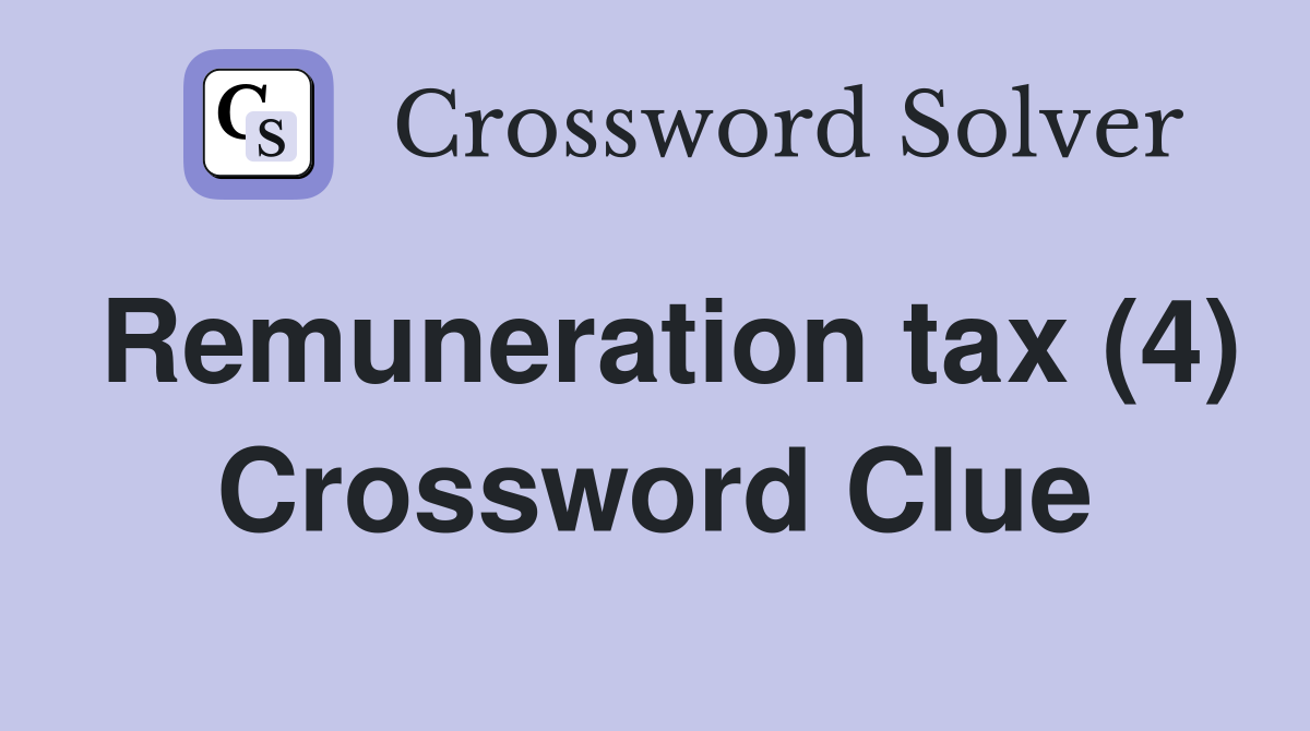 Remuneration tax (4) Crossword Clue