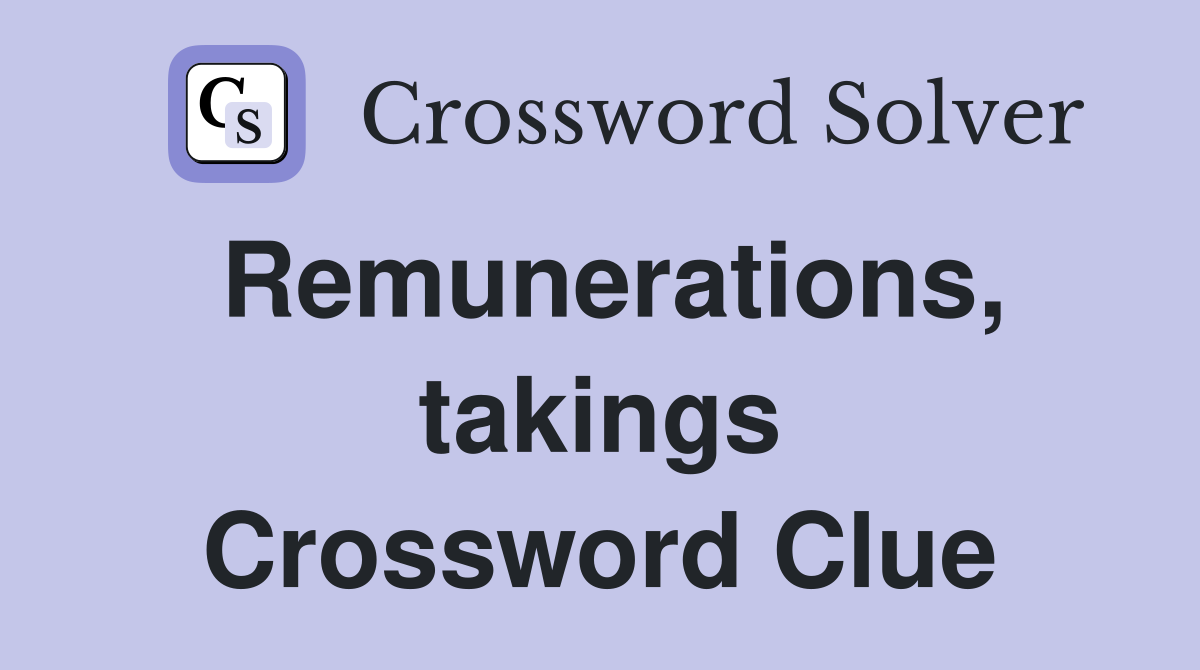 Remunerations, takings Crossword Clue