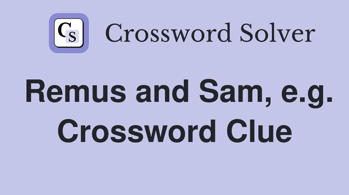 Remus and Sam, e.g. Crossword Clue