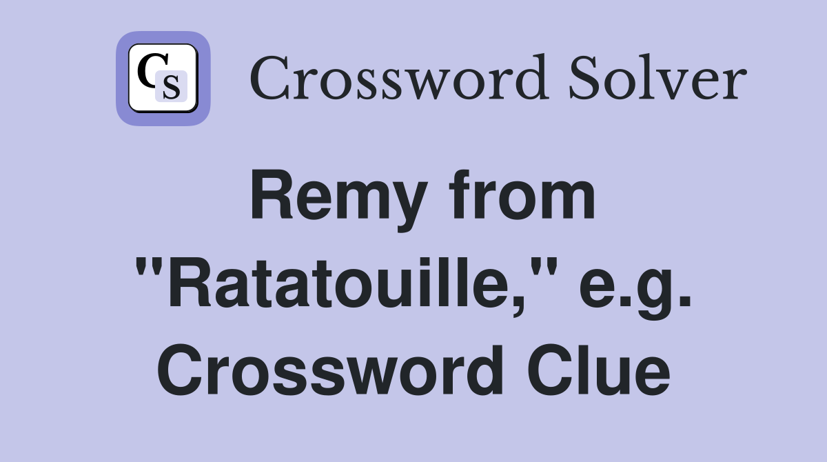 Remy from "Ratatouille," e.g. Crossword Clue