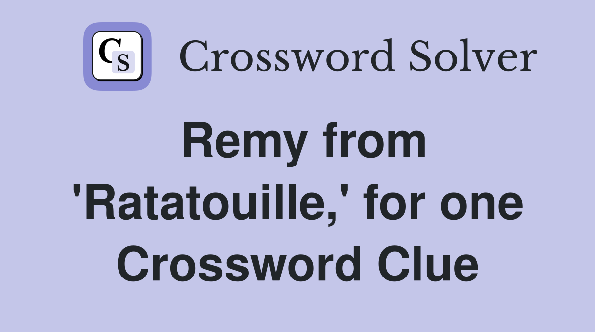 Remy from 'Ratatouille,' for one Crossword Clue