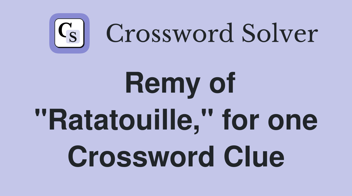 Remy of "Ratatouille," for one Crossword Clue