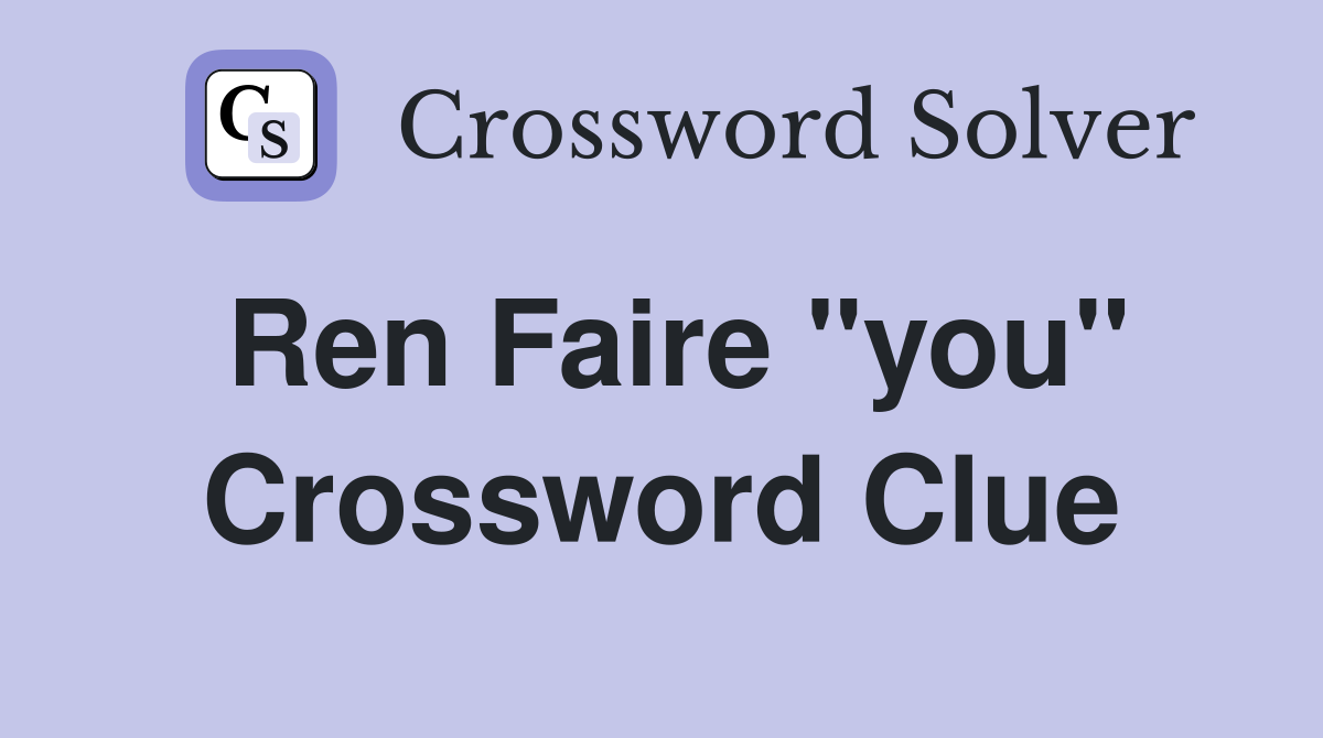 Ren Faire "you" Crossword Clue