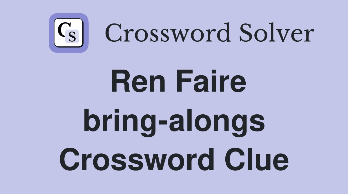 Ren Faire bring-alongs Crossword Clue