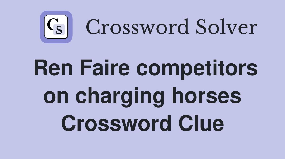 Ren Faire competitors on charging horses Crossword Clue