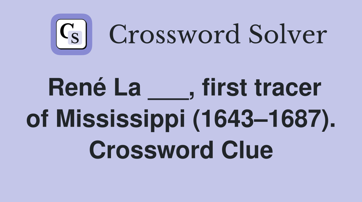René La ___, first tracer of Mississippi (1643–1687). Crossword Clue