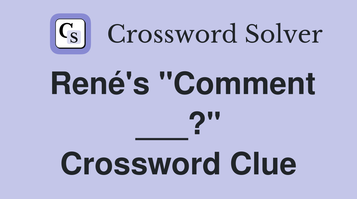 René's "Comment ___?" Crossword Clue