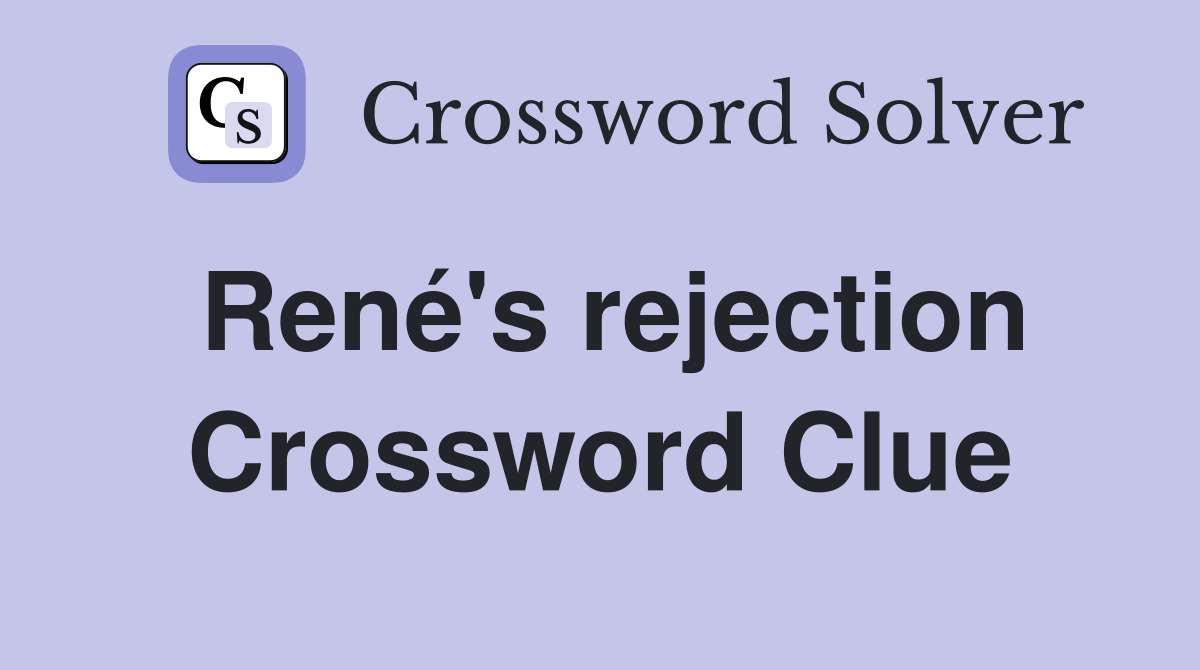 René's rejection Crossword Clue