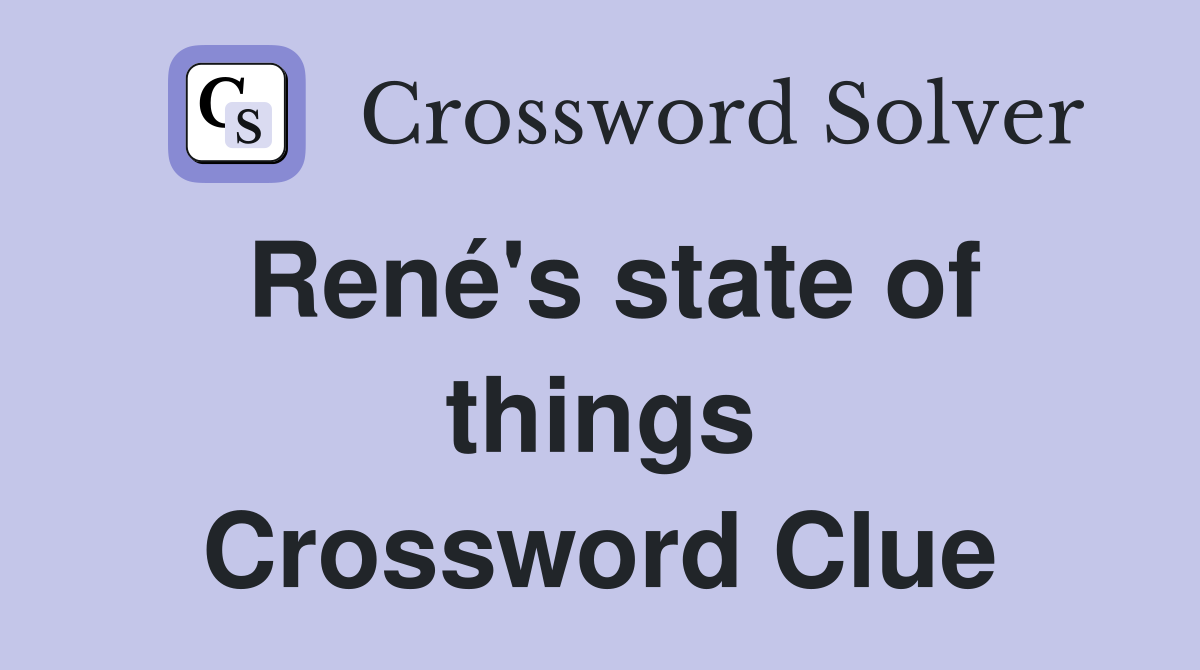 René's state of things Crossword Clue