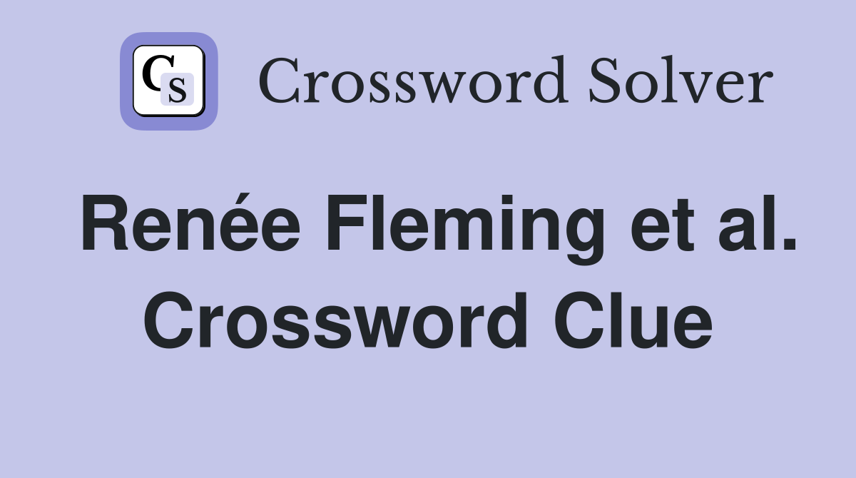 Renée Fleming et al. Crossword Clue