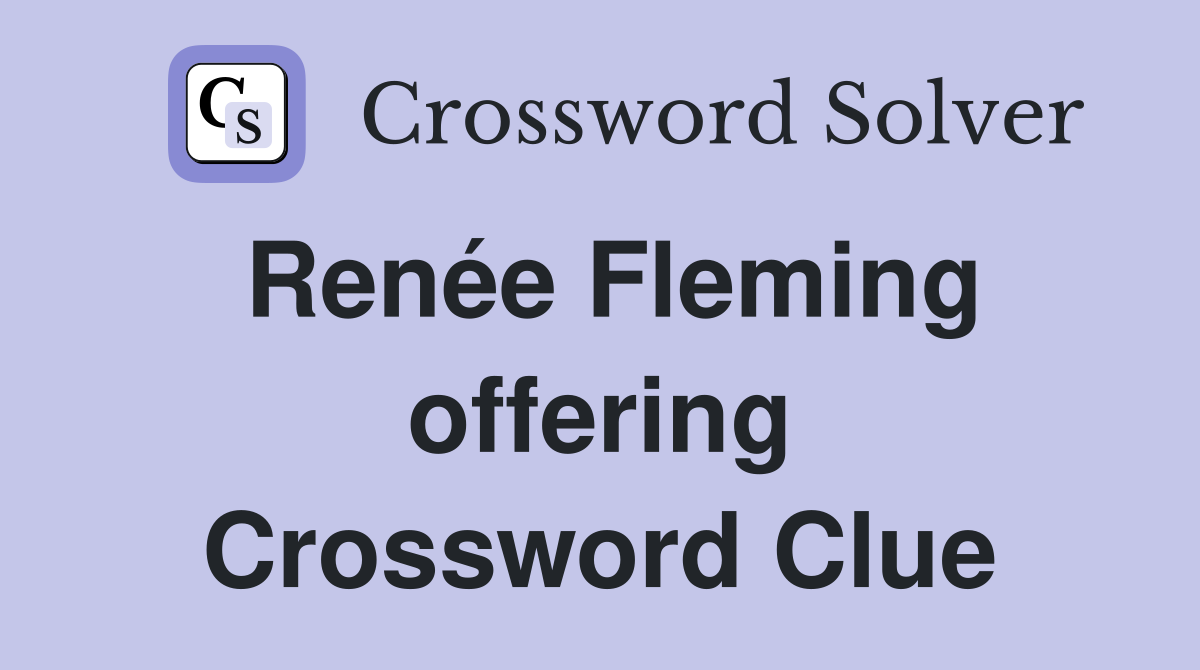 Renée Fleming offering Crossword Clue