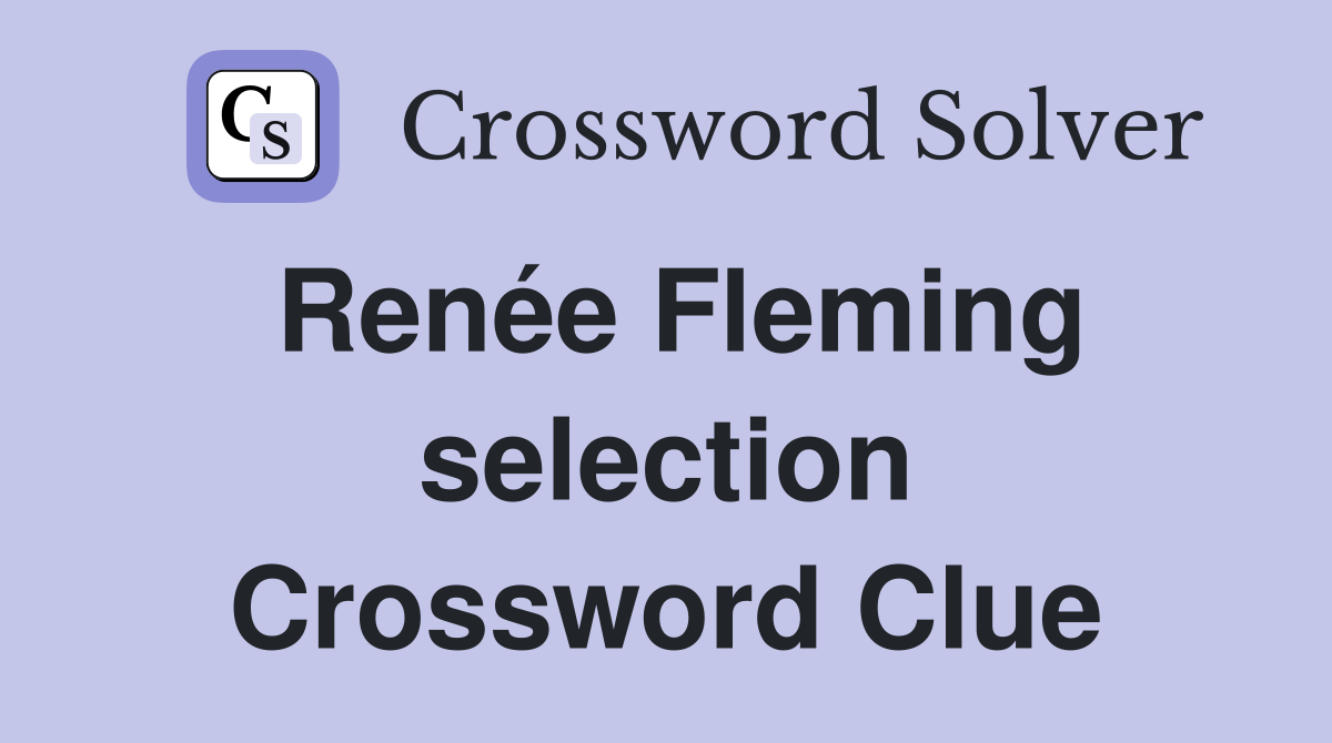 Renée Fleming selection Crossword Clue