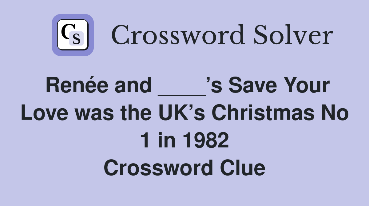 Renée and ____’s Save Your Love was the UK’s Christmas No 1 in 1982 Crossword Clue