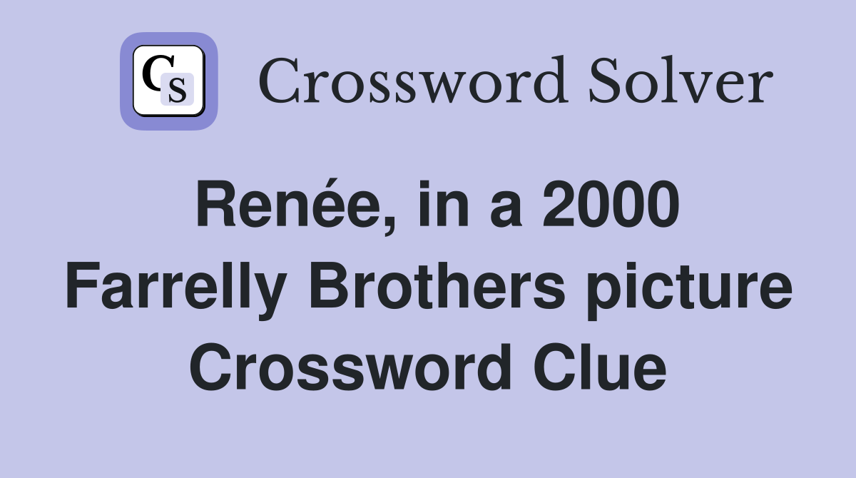 Renée, in a 2000 Farrelly Brothers picture Crossword Clue