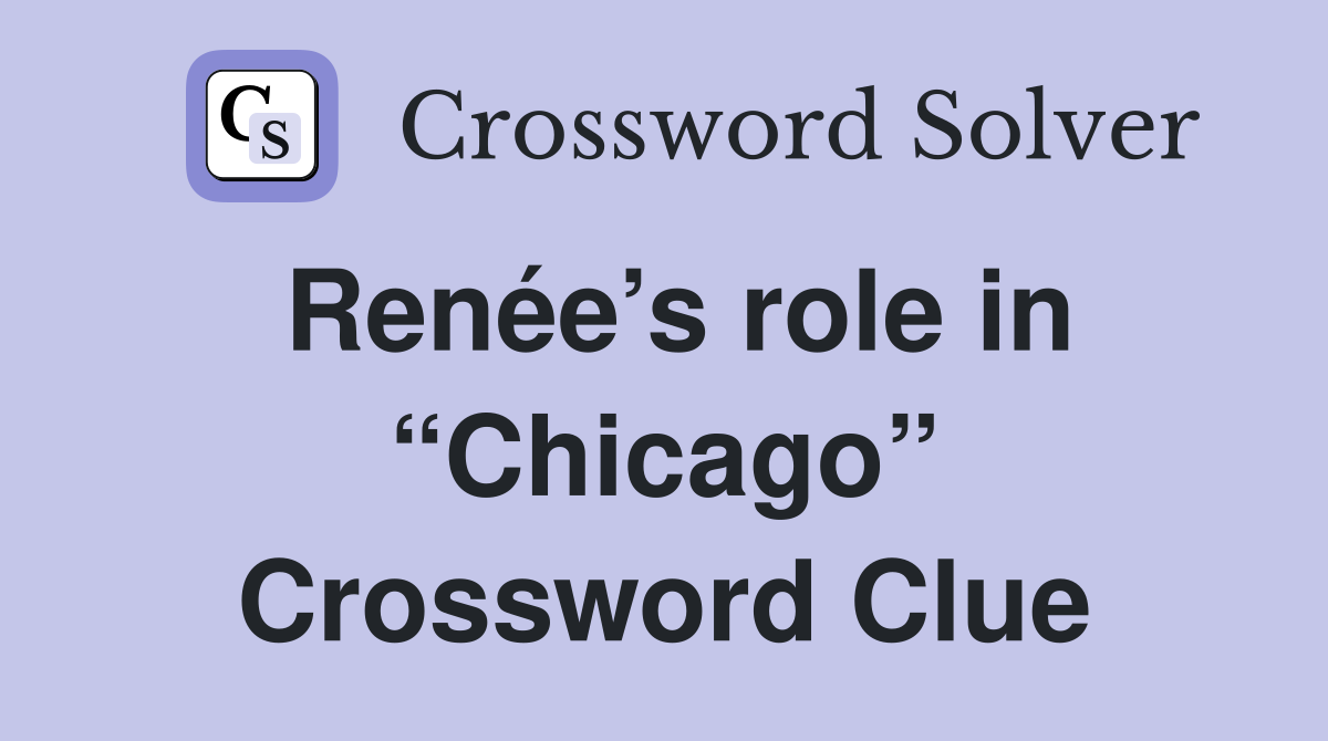 Renée’s role in “Chicago” Crossword Clue