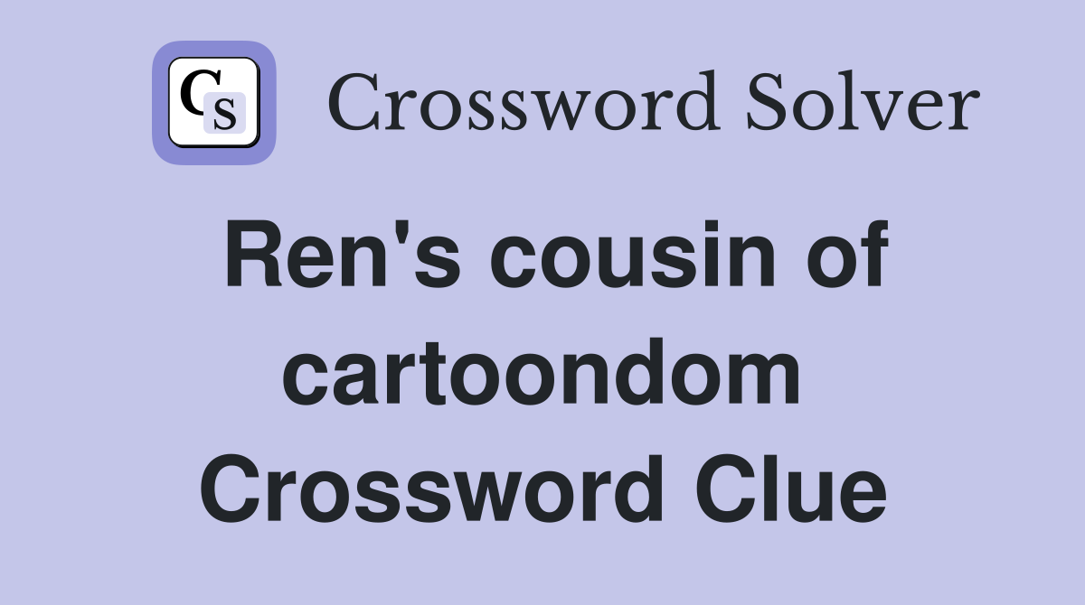 Ren's cousin of cartoondom Crossword Clue