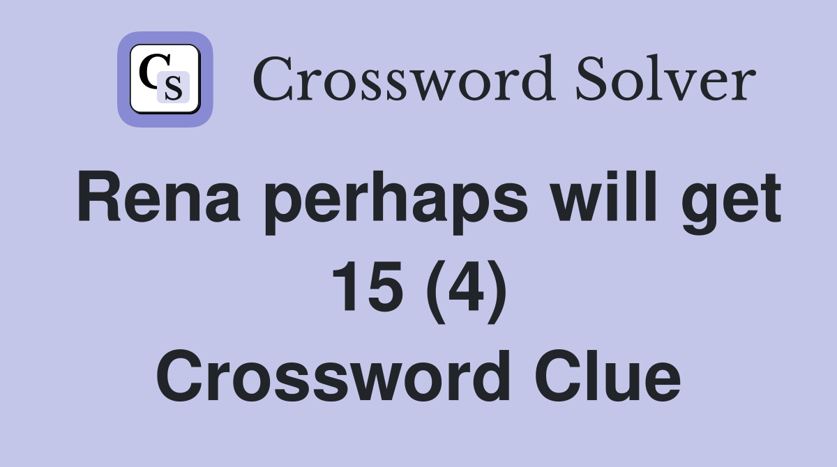 Rena perhaps will get 15 (4) Crossword Clue