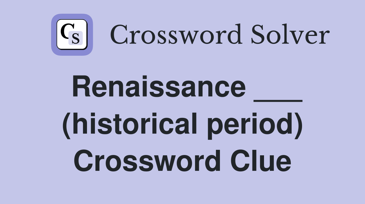 Renaissance ___ (historical period) Crossword Clue