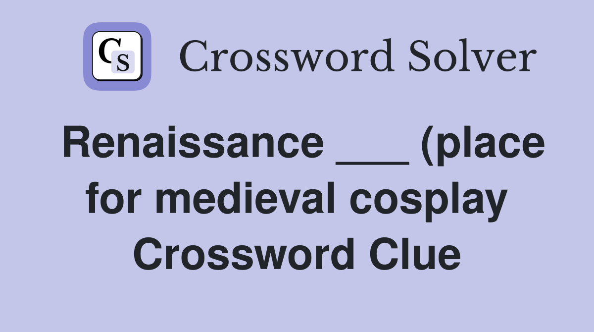 Renaissance (place for medieval cosplay) Crossword Clue Answers Renaissance (place for medieval cosplay) Crossword Clue Answers