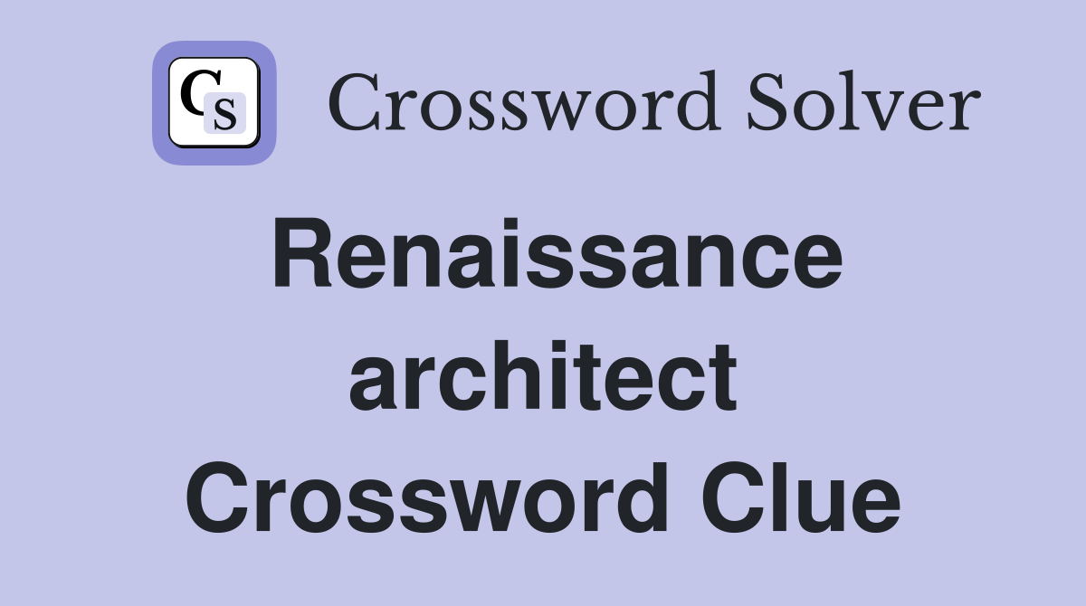 Renaissance architect Crossword Clue