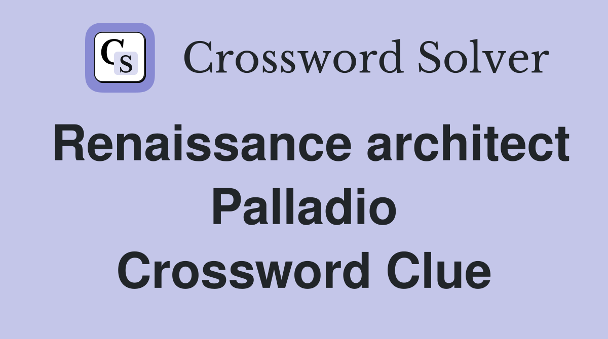 Renaissance architect Palladio Crossword Clue