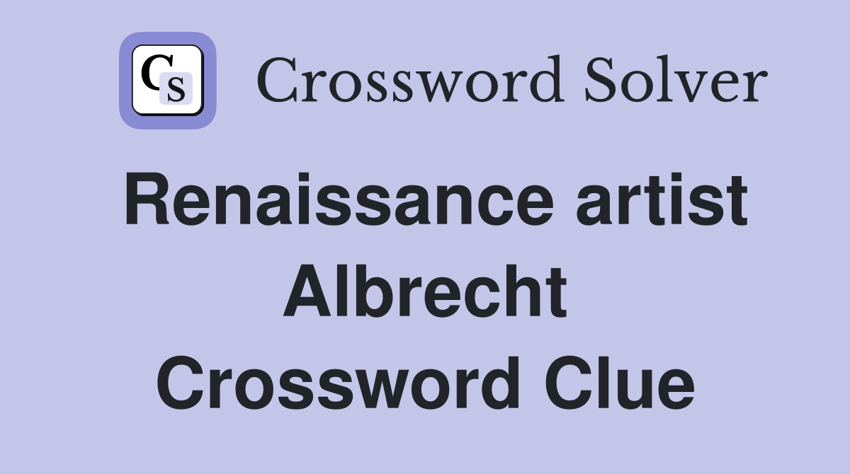 Renaissance artist Albrecht Crossword Clue
