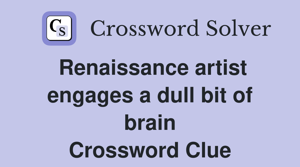 Renaissance artist engages a dull bit of brain Crossword Clue