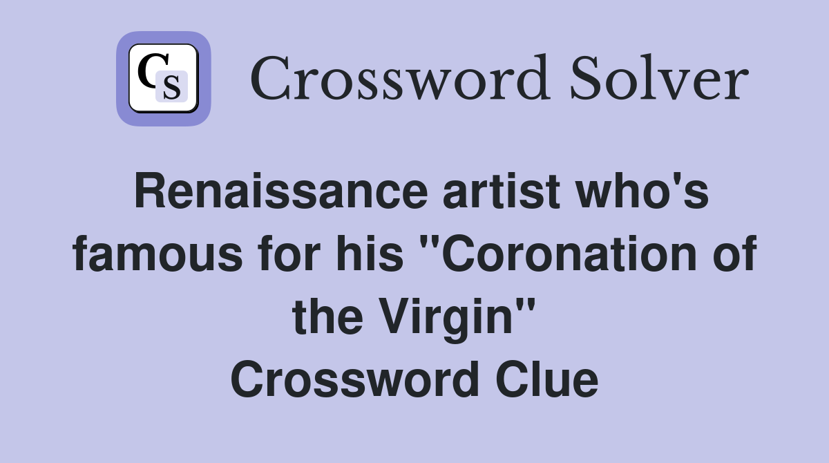 Renaissance artist who's famous for his "Coronation of the Virgin" Crossword Clue