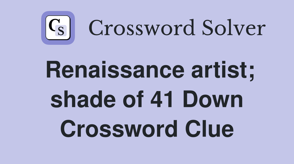 Renaissance artist; shade of 41 Down Crossword Clue