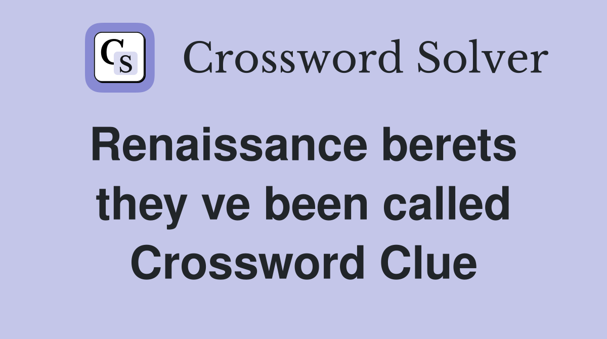 Renaissance berets  they ve been called Crossword Clue