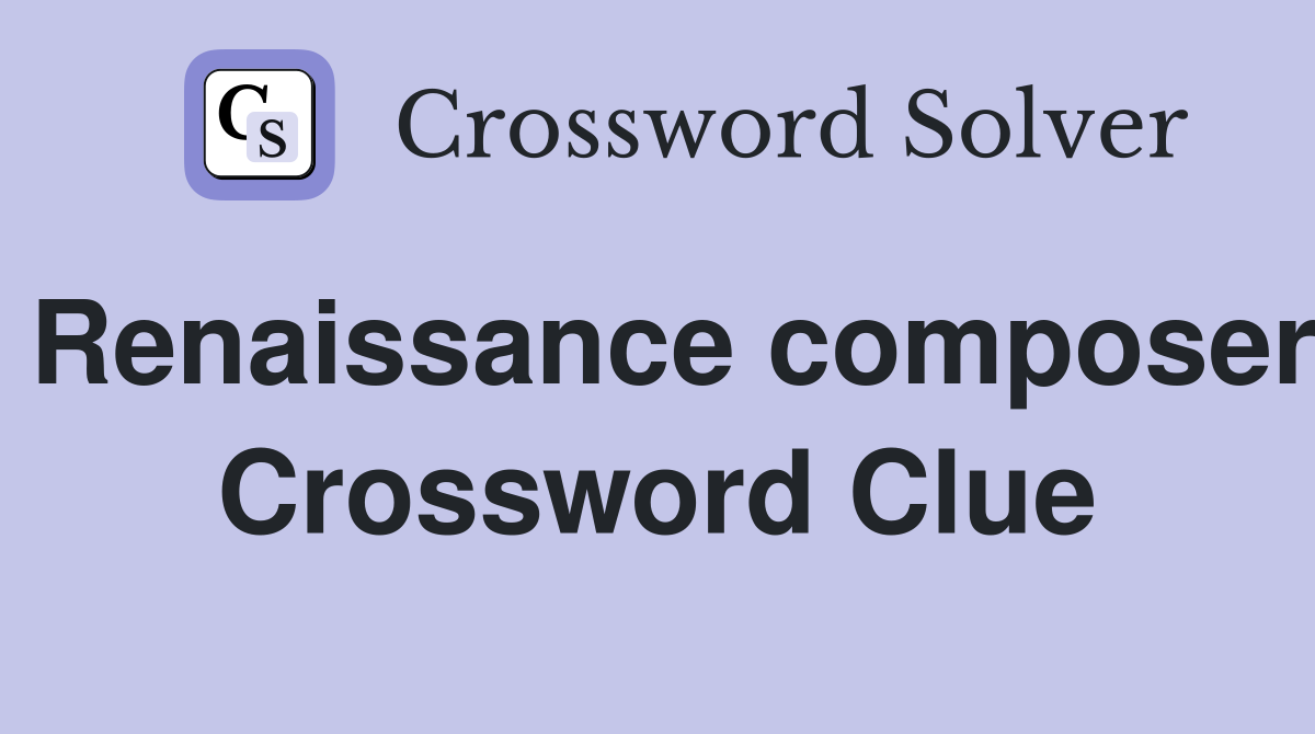 Renaissance composer Crossword Clue