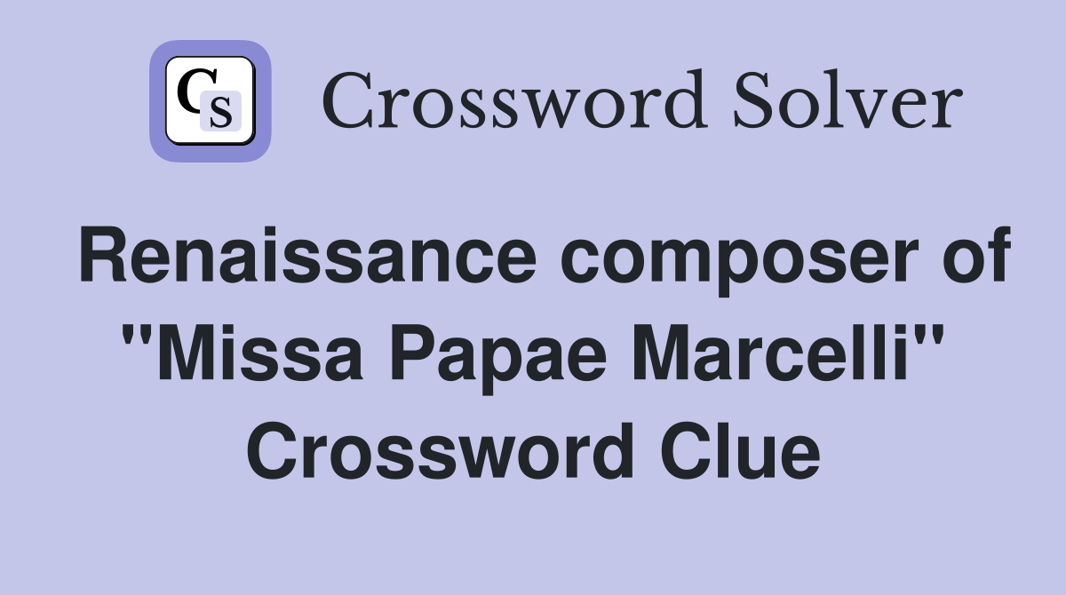 Renaissance composer of "Missa Papae Marcelli" Crossword Clue