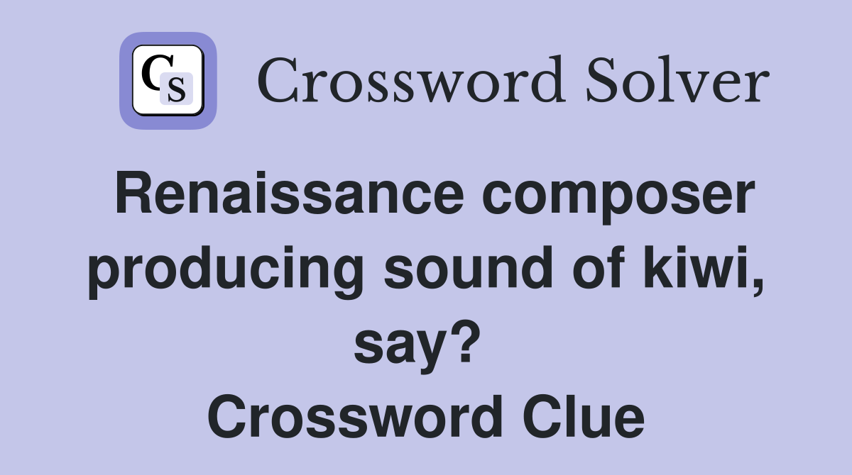 Renaissance composer producing sound of kiwi, say?  Crossword Clue