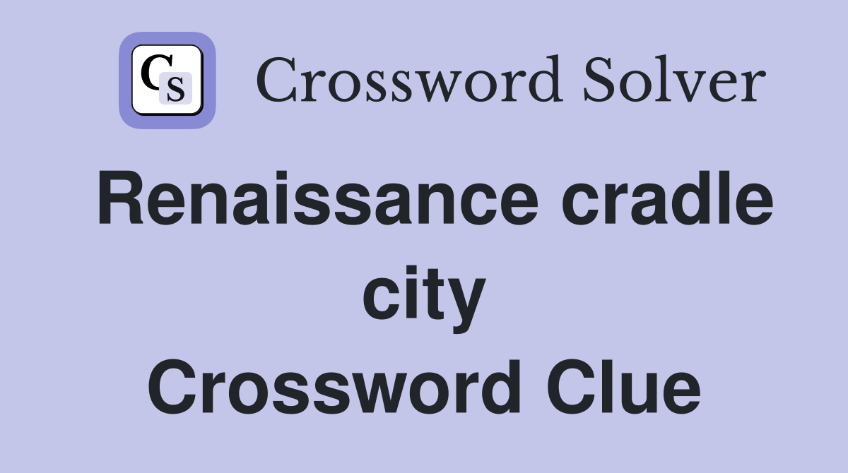 Renaissance cradle city Crossword Clue