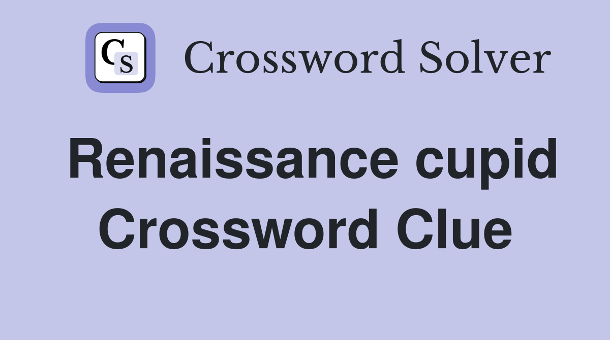 Renaissance cupid Crossword Clue
