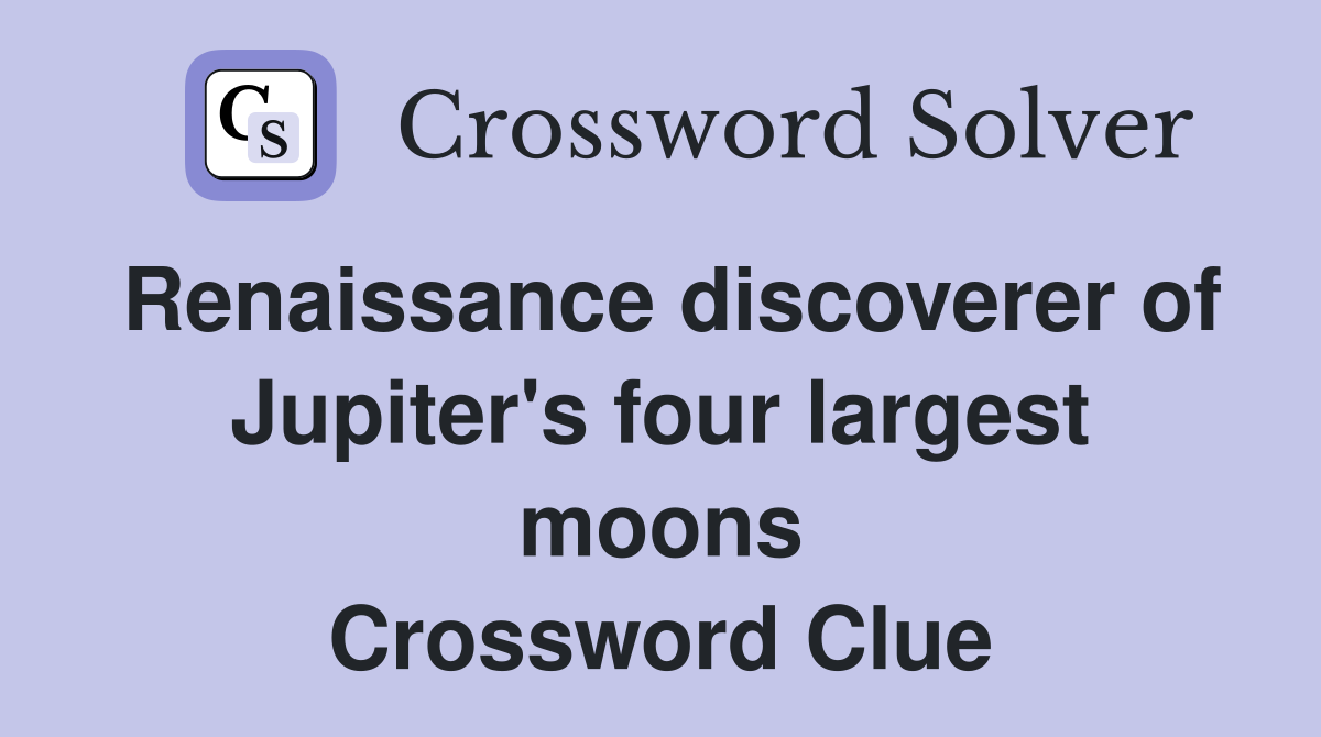 Renaissance discoverer of Jupiter's four largest moons Crossword Clue