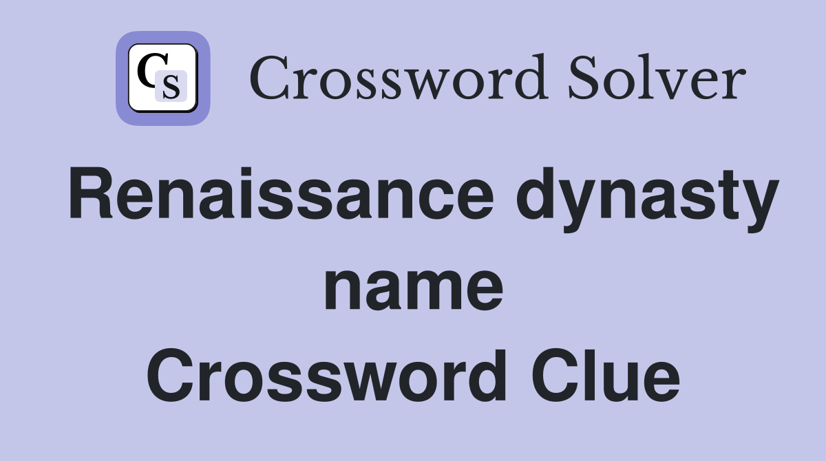 Renaissance dynasty name Crossword Clue