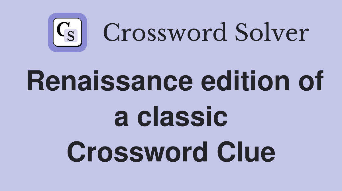 Renaissance edition of a classic Crossword Clue