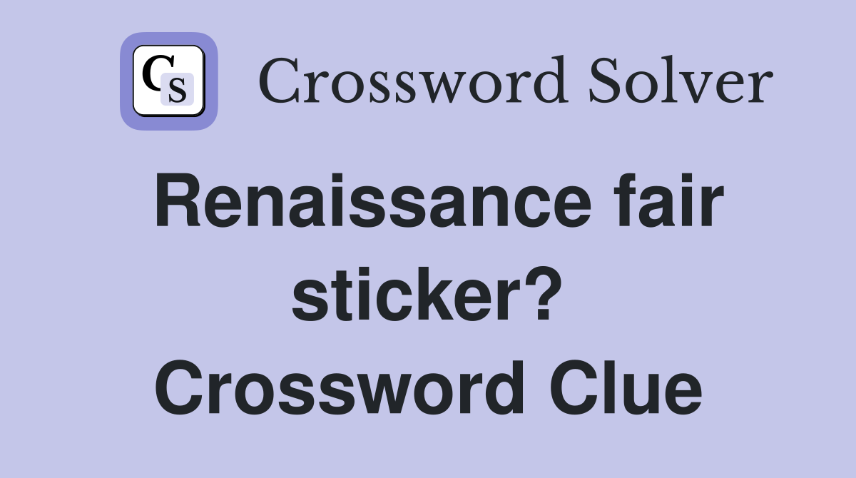 Renaissance fair sticker? Crossword Clue