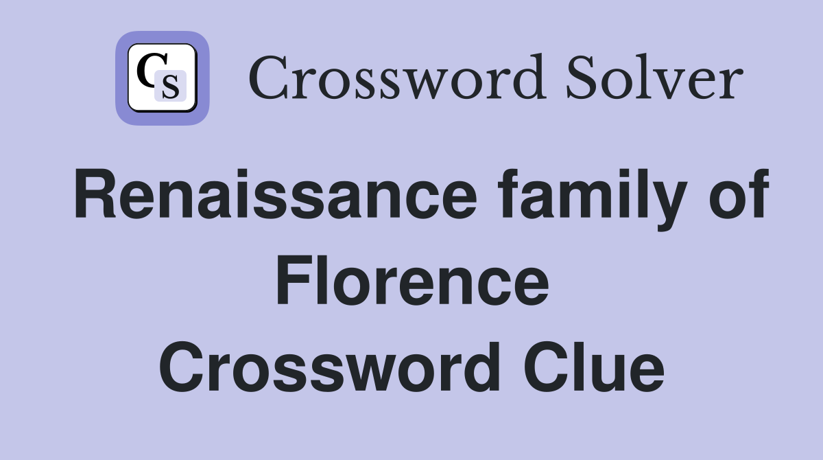 Renaissance family of Florence Crossword Clue