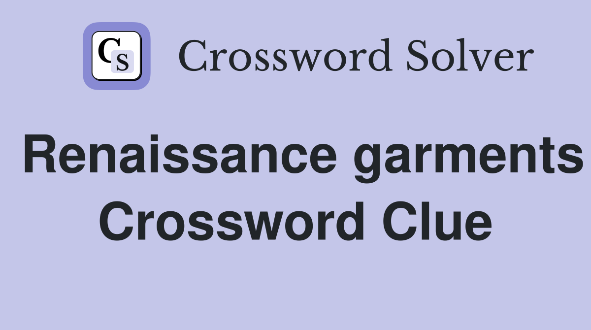 Renaissance garments Crossword Clue