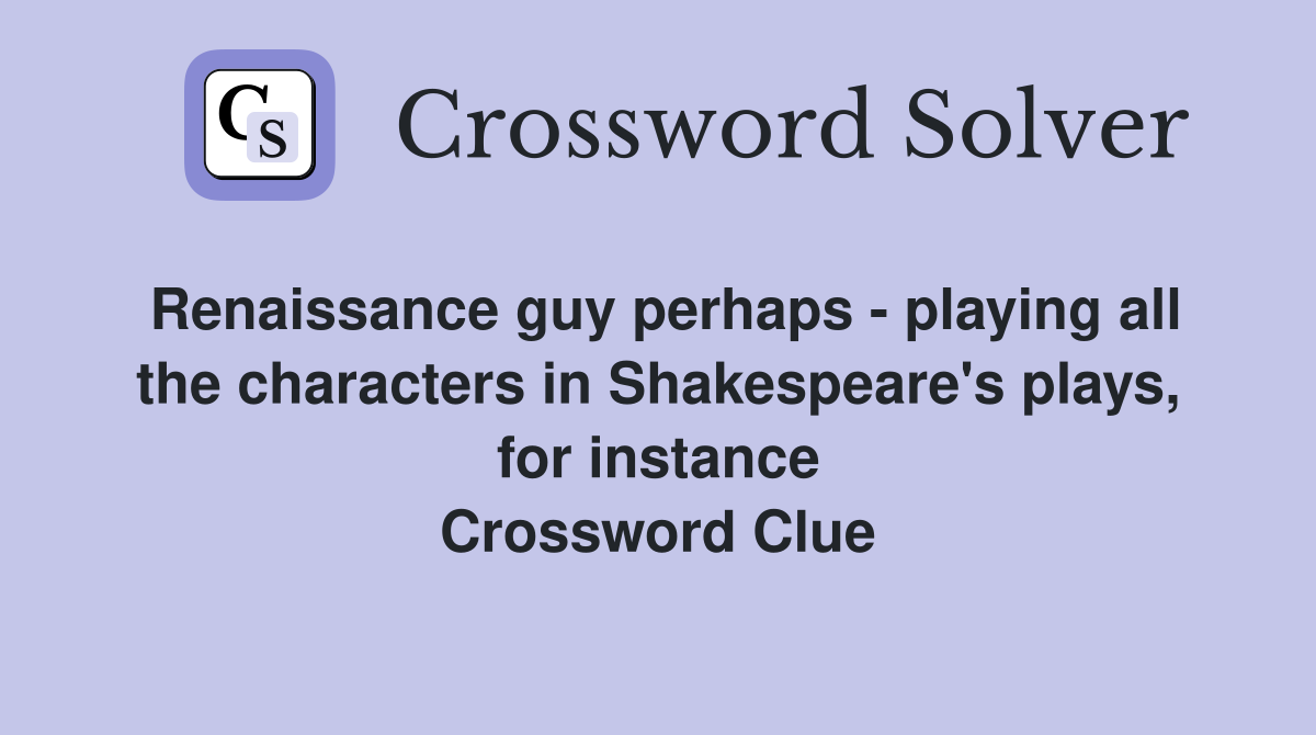 Renaissance guy perhaps - playing all the characters in Shakespeare's plays, for instance Crossword Clue
