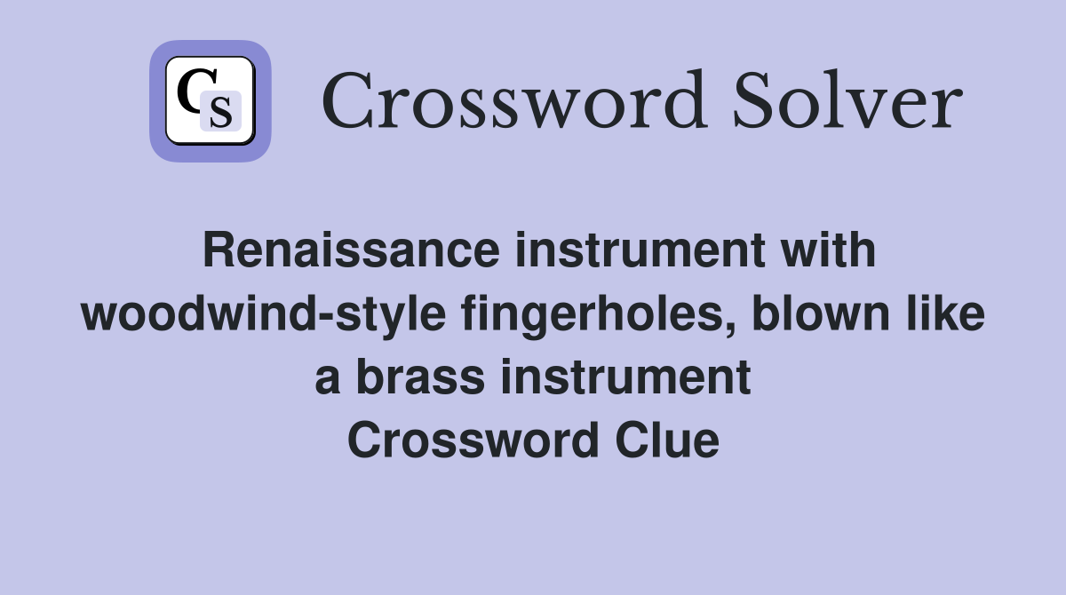 Renaissance instrument with woodwind-style fingerholes, blown like a brass instrument Crossword Clue
