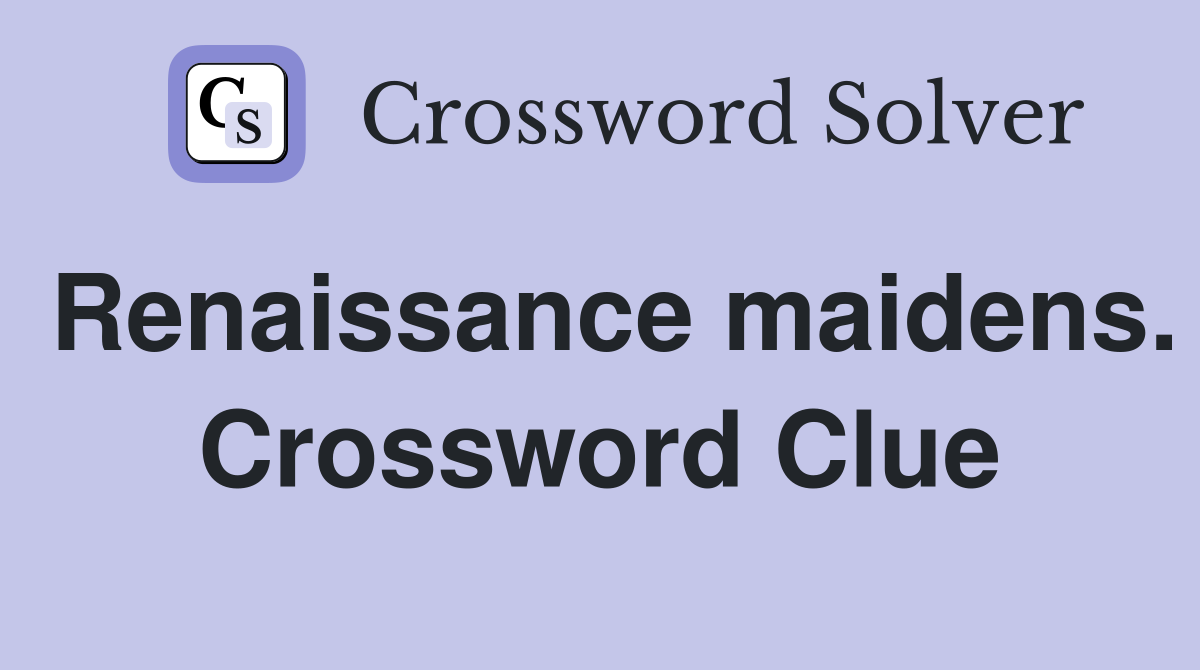 Renaissance maidens. Crossword Clue