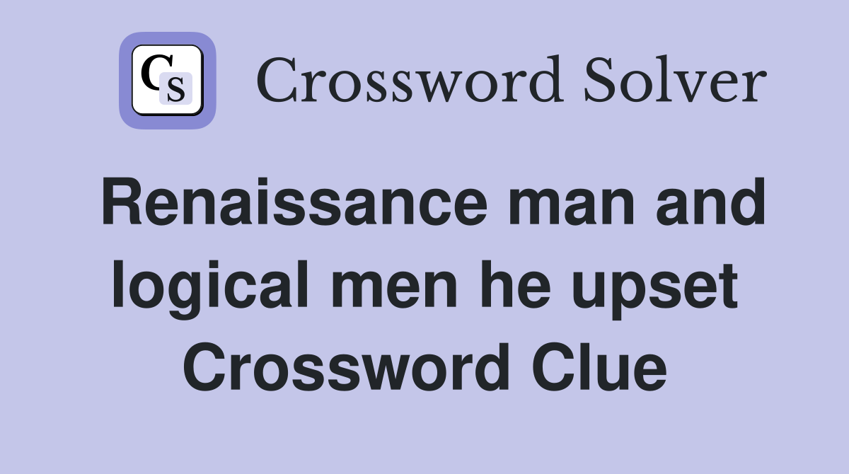 Renaissance man and logical men he upset Crossword Clue