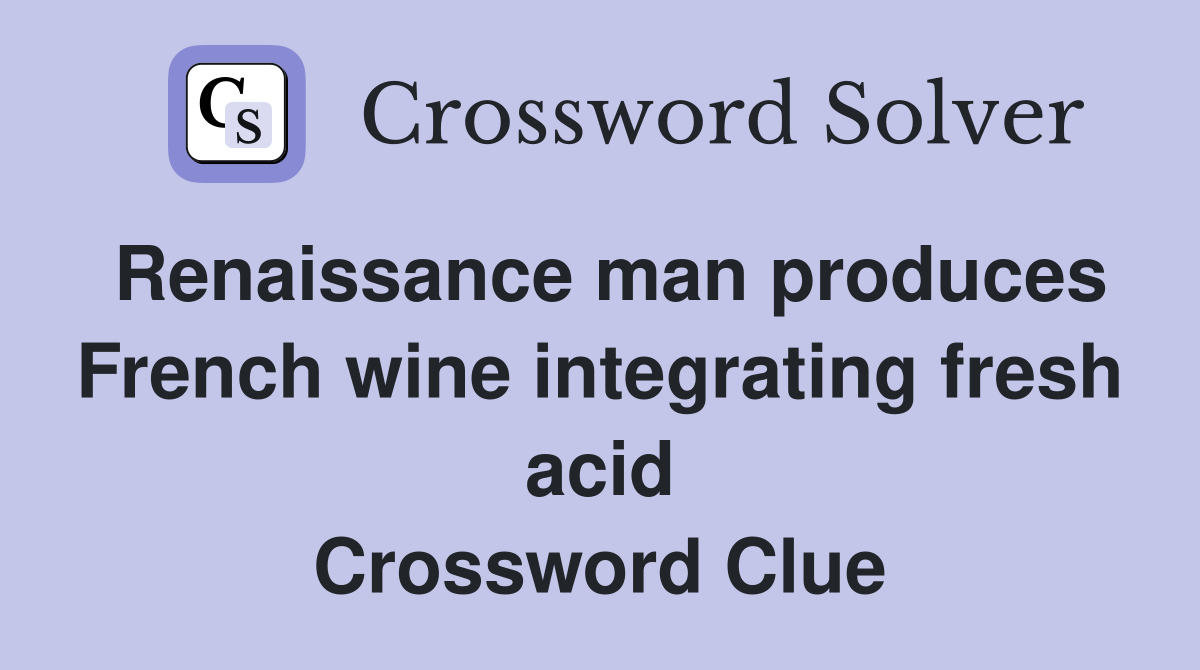 Renaissance man produces French wine integrating fresh acid Crossword Clue