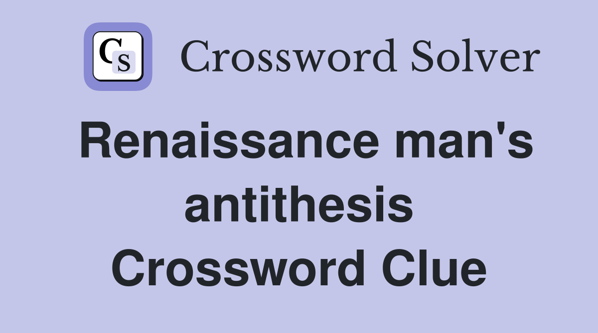 Renaissance man's antithesis Crossword Clue